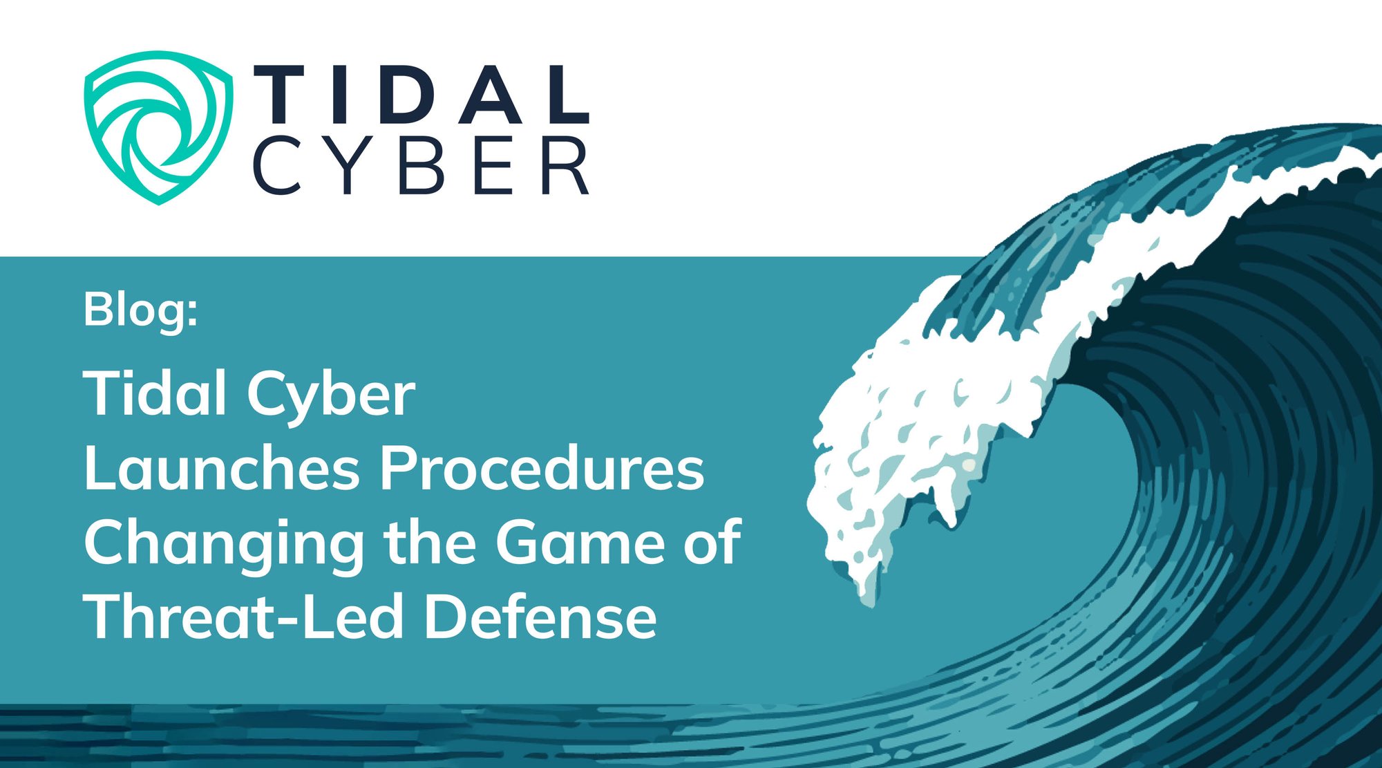 Tidal Cyber Launches Procedures Changing the Game of Threat-Led Defense Tidal Cyber Launches Procedures Changing the Game of Threat-Led Defense